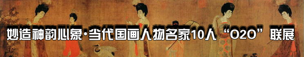 妙造神韻心象&#8226;當代國畫人物名家10人“O2O”聯展隆