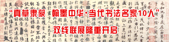 “真草隸篆  翰墨中華&#8226;當代書法名家10人”雙線聯(lián)