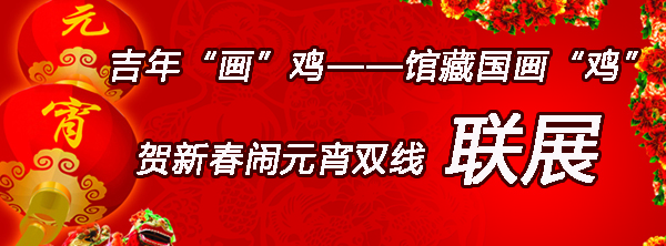 吉年“畫”雞——館藏國畫“雞”賀新春鬧元宵雙線聯展