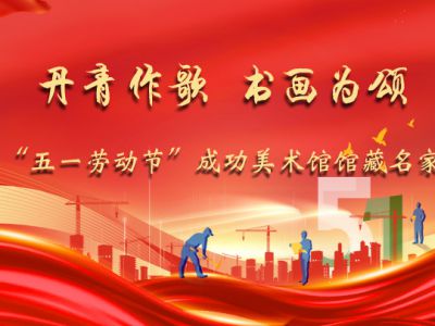 丹青作歌 書畫為頌——2025年“五一勞動節(jié)”成功美術(shù)館館藏名家名作展
